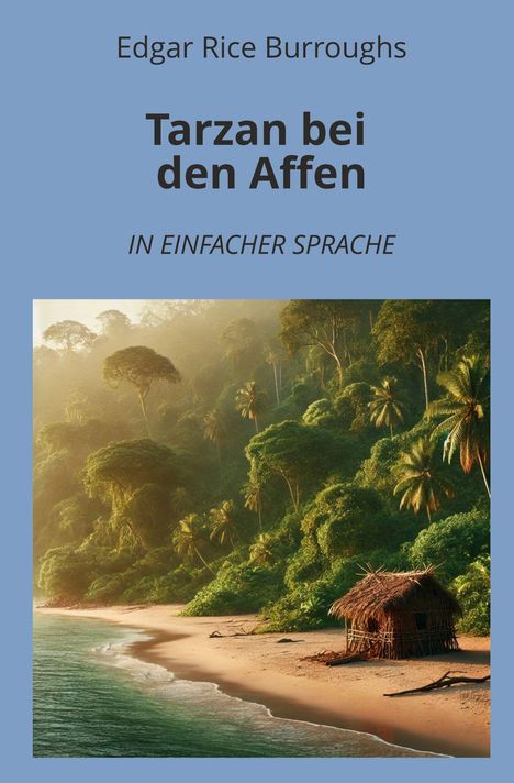"Edgar Rice Burroughs, Tarzan bei den Affen, in einfacher Sprache." Hütte am Strand, Dschungel im Hintergrund.