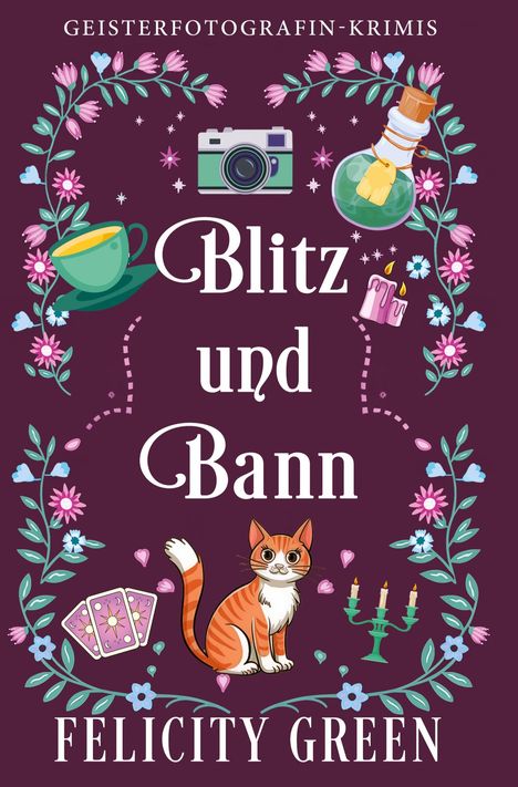 "GEISTERFOTOGRAFIN-KRIMIS", "Blitz und Bann", "FELICITY GREEN". Illustration mit Blumen, Kamera, Tasse, Katze und Karten.