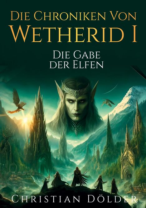 "Die Chroniken von Wetherid I", "Die Gabe der Elfen", "Christian Dölder". Illustration: Fantastische Landschaft mit Elfenfigur.