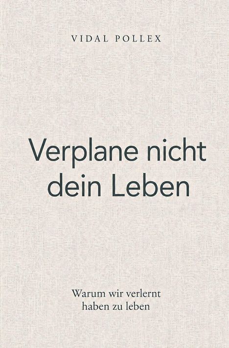 "Verplane nicht dein Leben" steht in großer Schrift. Darunter: "Warum wir verlernt haben zu leben." Hintergrund: beige Struktur.
