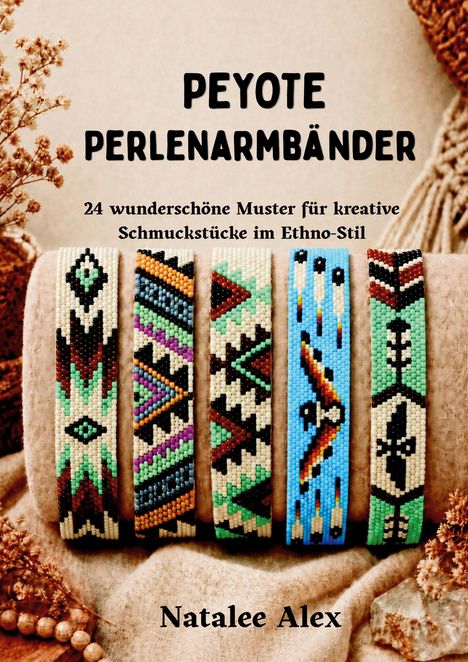 "PEYOTE PERLENARMBÄNDER. 24 wunderschöne Muster für kreative Schmuckstücke im Ethno-Stil. Natalee Alex." Fünf bunte Armbänder.