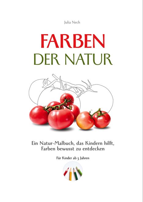 "FARBEN DER NATUR", "Ein Natur-Malbuch", "Für Kinder ab 5 Jahren", Zeichnung und Fotos von Tomaten. Buntstifte unten.
