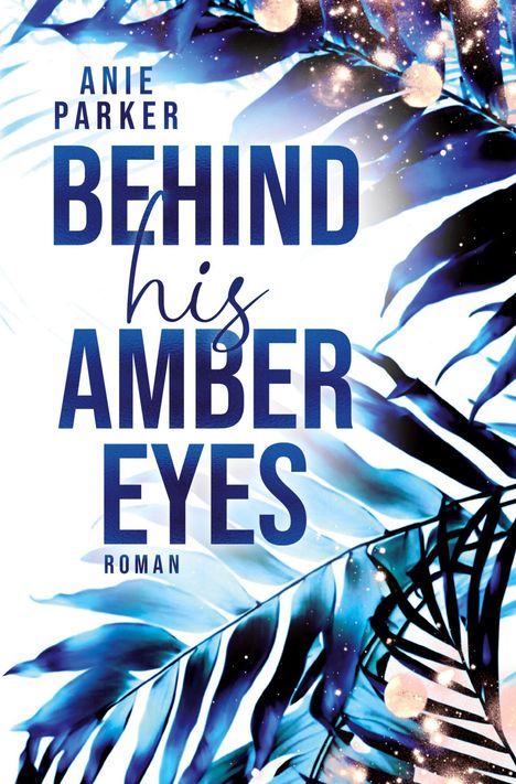 Text: ANIE PARKER BEHIND his AMBER EYES ROMAN. Illustration: Blaue Blätter mit leuchtenden Punkten.