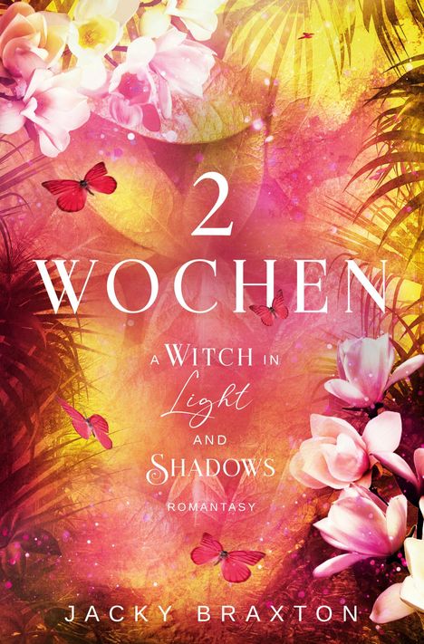 „2 WOCHEN: A Witch in Light and Shadows, Romantasy“ von Jacky Braxton. Bunte Blumen und Schmetterlinge auf farbigem Hintergrund.