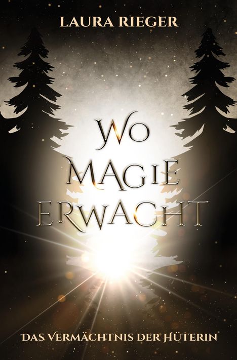 "Wo Magie erwacht. Das Vermächtnis der Hüterin. LAURA RIEGER" steht zwischen stilisierten Bäumen und strahlendem Licht.