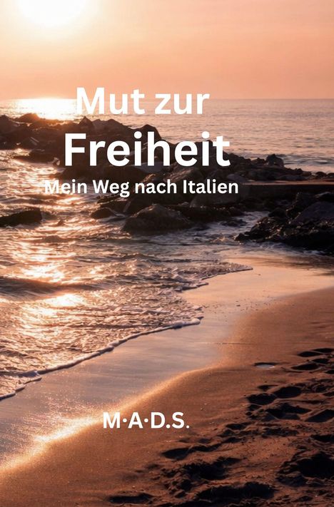 "Mut zur Freiheit. Mein Weg nach Italien. M.A.D.S." steht über einem Sonnenuntergang am Strand mit sanften Wellen.