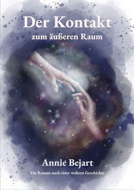 "Der Kontakt zum äußeren Raum. Annie Bejart. Ein Roman nach einer wahren Geschichte." Zwei Hände nähern sich im Sternenhimmel.