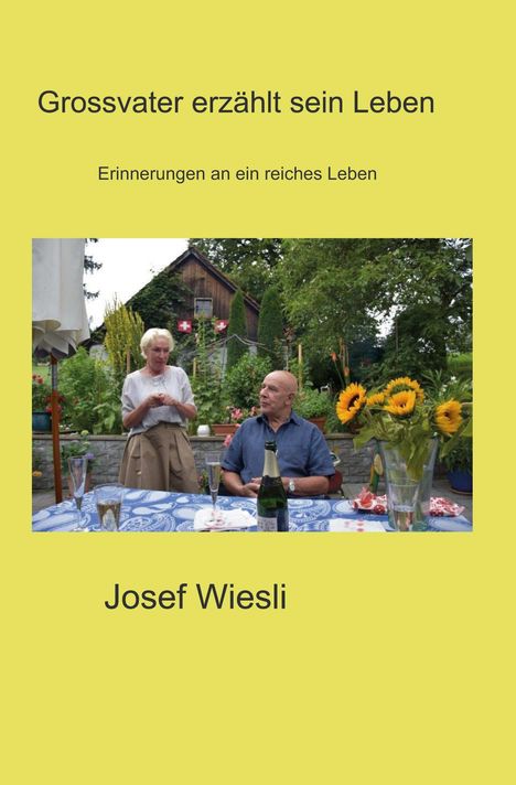 "Grossvater erzählt sein Leben. Erinnerungen an ein reiches Leben. Josef Wiesli." Zwei Personen im Garten, Sonnenblumen auf Tisch.