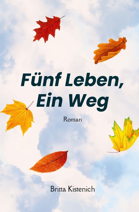 „Fünf Leben, Ein Weg“, Roman, Britta Kistenich. Herbstblätter schweben vor blauem Himmel.