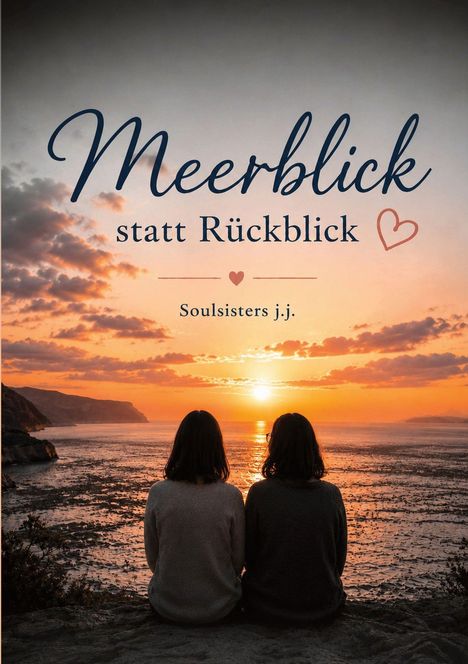 "Meerblick statt Rückblick. Soulsisters j.j." Zwei Personen sitzen vor einem Sonnenuntergang am Meer.