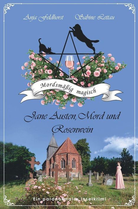 Text: "Anja Feldhorst, Sabine Lettau, Mordsmäßig magisch, Jane Austen, Mord und Rosenwein, Ein paranormaler Inselkrimi".  
Illustration: Kirche, Friedhof, Rosen, Katze, Hund.