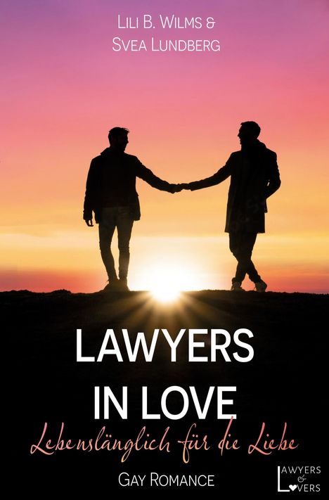 "LILI B. WILMS & SVEA LUNDBERG. LAWYERS IN LOVE. Lebenslänglich für die Liebe. Gay Romance." Zwei Männer halten Händchen im Sonnenuntergang.