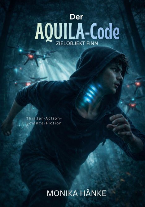 "Der AQUILA-Code: ZIELOBJEKT FINN. Thriller-Action-Science-Fiction. MONIKA HÄNKE." Junge in Kapuze, im Wald von Drohnen verfolgt.