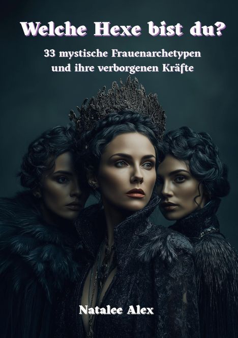 „Welche Hexe bist du? 33 mystische Frauenarchetypen und ihre verborgenen Kräfte“ von Natalee Alex. Drei Frauen in dunkler Kleidung.