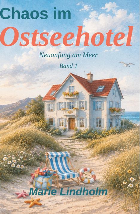 "Chaos im Ostseehotel: Neuanfang am Meer, Band 1, Marie Lindholm." Gemälde: Strandhaus mit Dünen, Liegestuhl, und Meer.
