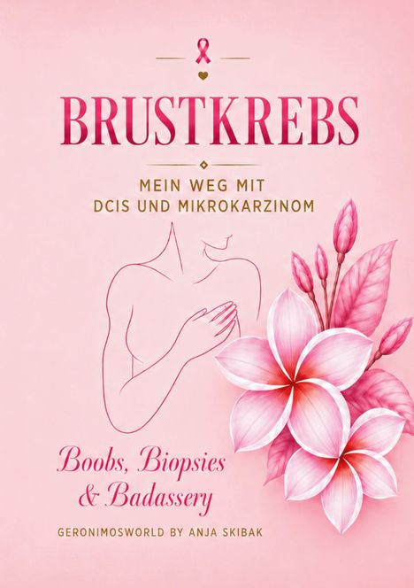"Brustkrebs: Mein Weg mit DCIS und Mikrokarzinom. Boobs, Biopsies & Badassery." Illustration mit Blumen und Frauenkontur.