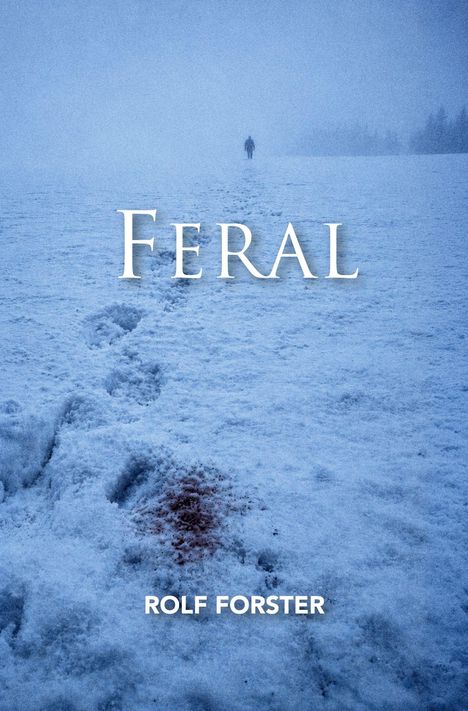 „FERAL“ und „ROLF FORSTER“ sind in großen Buchstaben zu sehen. Schneebedeckte Landschaft mit Fußspuren und einer Blutspur.