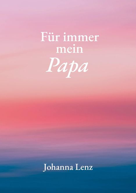"Für immer mein Papa" und "Johanna Lenz" vor einem sanften Sonnenuntergang in Rosa- und Blautönen.