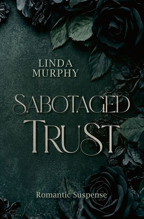 Text: "Linda Murphy, Sabotaged Trust, Romantic Suspense". Hintergrund: Dunkle Rosen und Blätter in grünen Tönen.