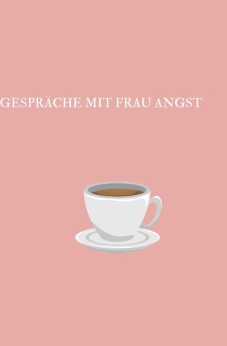 Text: "GESPRÄCHE MIT FRAU ANGST". Illustration: Kaffeetasse auf rosa Hintergrund.
