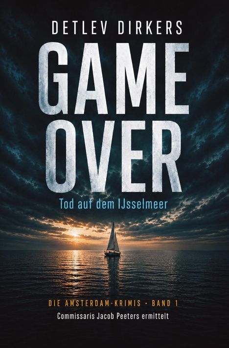 Text: "Detlev Dirkers, GAME OVER, Tod auf dem IJsselmeer, Die Amsterdam-Krimis · Band 1, Commissaris Jacob Peeters ermittelt."  
Ein Segelboot auf einem dunklen Meer bei Sonnenuntergang, dramatischer Himmel.
