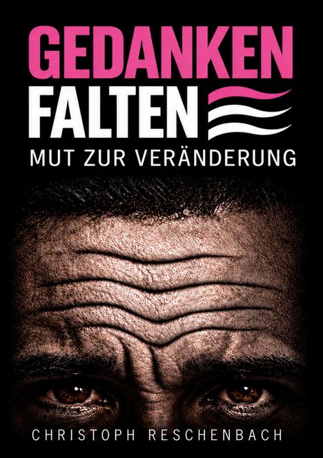"Gedanken Falten. Mut zur Veränderung. Christoph Reschenbach." Stirn mit tiefen Falten, darunter Augen, ausdrucksstark.