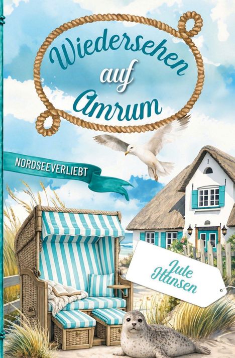 "Wiedersehen auf Amrum", "Nordseeverliebt", "Jule Hansen". Illustration: Strandkorb, Seerobbe, Reetdachhaus, Möwe am Himmel.