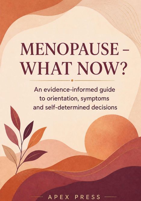 "Menopause - What Now? An evidence-informed guide to orientation, symptoms and self-determined decisions. Apex Press." Beige und braune Blätter und Formen in warmen Tönen.