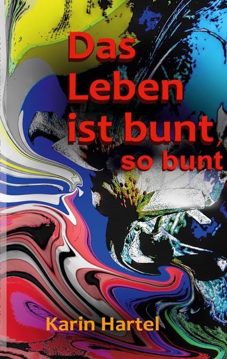 „Das Leben ist bunt, so bunt“ in roter Schrift. Unten: „Karin Hartel“ in orange. Hintergrund abstrakt und farbenfroh.