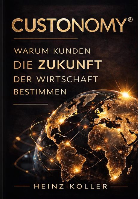 CUSTONOMY®: Warum Kunden die Zukunft der Wirtschaft bestimmen. Heinz Koller. Weltkarte mit leuchtenden Netzwerken.