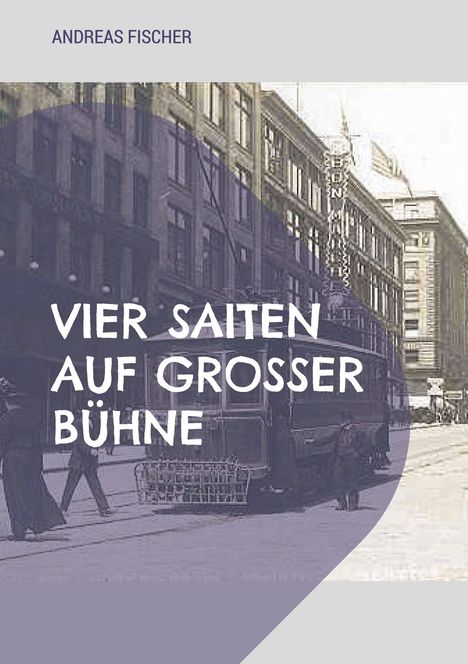 Text: "Vier Saiten auf großer Bühne" und "Andreas Fischer". Vintage-Stadtszene mit Straßenbahn und alten Gebäuden.