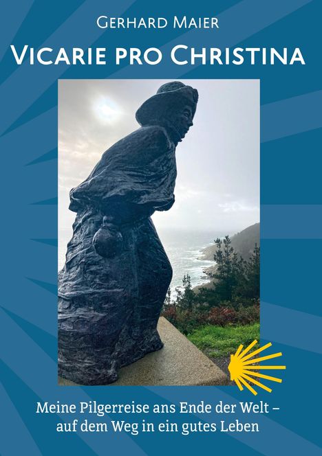 Oben: "Gerhard Maier VICARIE PRO CHRISTINA". Unten: "Meine Pilgerreise ans Ende der Welt – auf dem Weg in ein gutes Leben". Silhouette einer Statue eines Pilgers vor Küstenlandschaft.