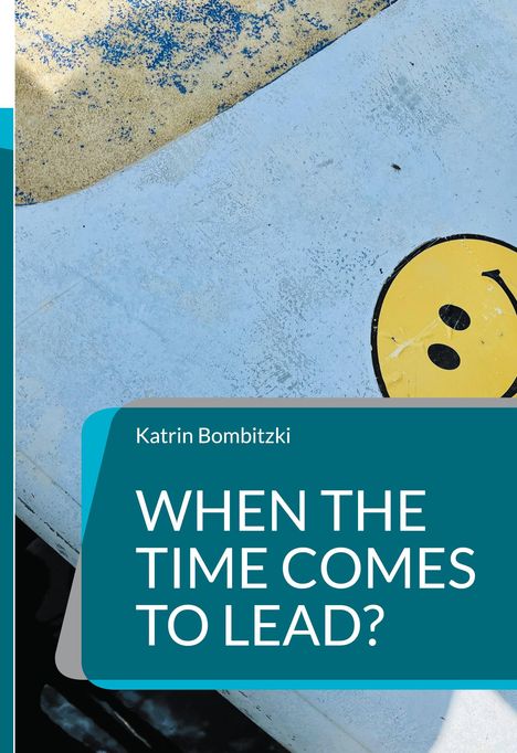 Titel: "WHEN THE TIME COMES TO LEAD?" Autor: Katrin Bombitzki. Hintergrund mit Smiley und blauen Texturen.