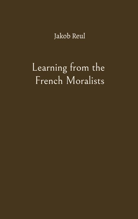 Text: "Jakob Reul", "Learning from the French Moralists". Einfacher brauner Hintergrund.