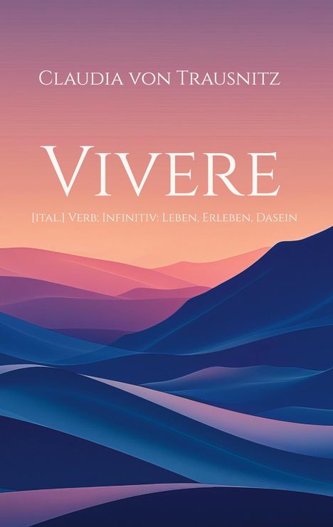 Text: Claudia von Trausnitz, Vivere, [ital.] Verb; Infinitiv: Leben, Erleben, Dasein.  
Illustration: Stilisiertes, farbenfrohes Hügellandschaft.