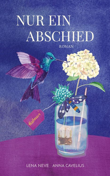 Text: "NUR EIN ABSCHIED ROMAN." Illustration: Kolibri, Blume, Schmetterling und Teeglas mit Pinsel. Unten: "LENA NEVE ANNA CAVELIUS".