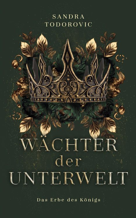 "Sandra Todorovic, Wächter der Unterwelt, Das Erbe des Königs." Dunkler Hintergrund, goldene Krone, Blätter.