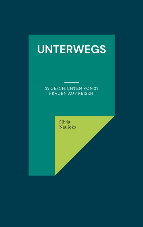 Text: "UNTERWEGS: 22 Geschichten von 21 Frauen auf Reisen. Silvia Naujoks." Gestaltung: Grün-blaues Cover.