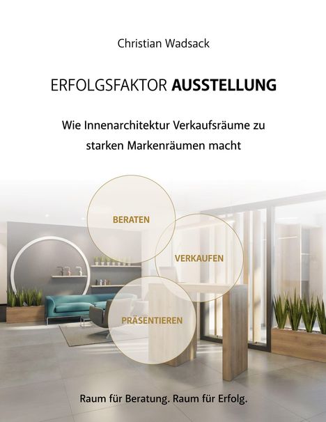 ERFOLGSFAKTOR AUSSTELLUNG. Beraten, Verkaufen, Präsentieren. Raum für Beratung. Raum für Erfolg. Moderne Innenarchitektur.