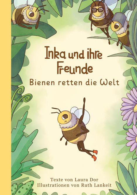 Buchtitel: "Inka und ihre Freunde - Bienen retten die Welt". Bienen fliegen fröhlich durch Pflanzen. Verspielte Illustration.