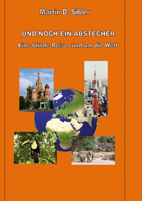 Oben steht "Martin D. Sihler". Darunter "UND NOCH EIN ABSTECHER: Eine blinde Reise rund um die Welt". Fünf Fotos, inkl. Globus.