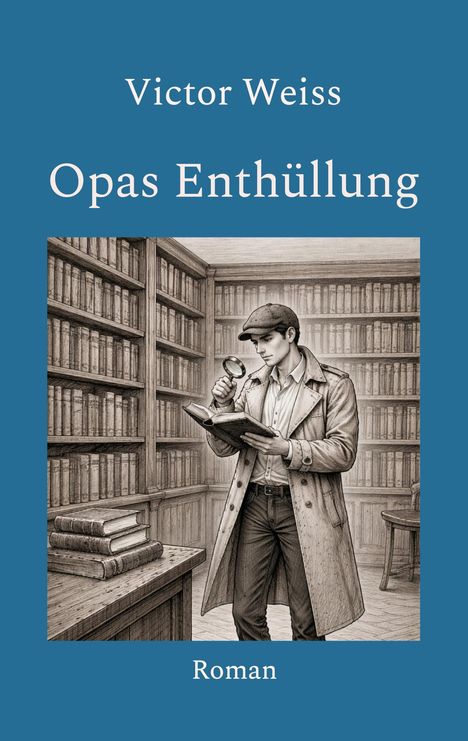 „Victor Weiss, Opas Enthüllung, Roman“. Illustration: Mann mit Lupe in Bibliothek, trägt Trenchcoat und Mütze.