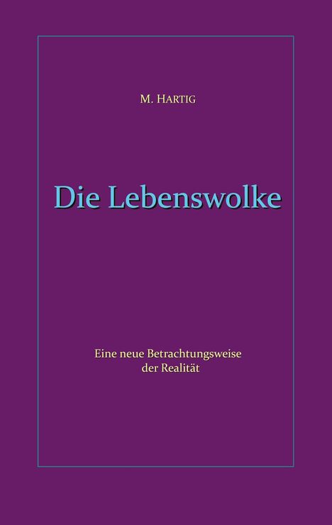 Text: M. Hartig, Die Lebenswolke, Eine neue Betrachtungsweise der Realität. 
Einfaches, lilafarbenes Design.