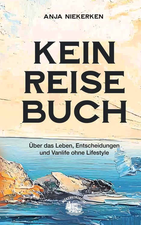 „Anja Niekerken: KEIN REISE BUCH. Über das Leben, Entscheidungen und Vanlife ohne Lifestyle.“ Illustration mit Küste und Wasser.