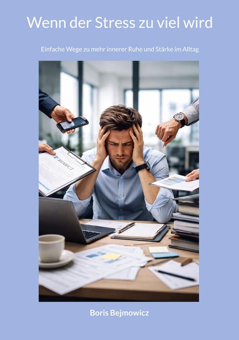 Buchtitel: "Wenn der Stress zu viel wird" von Boris Bejmowicz. Bild: Mann mit Kopf in den Händen am Schreibtisch.