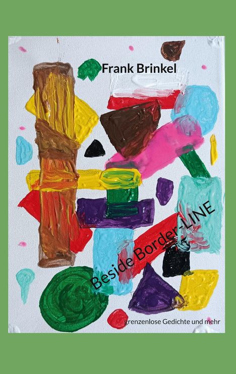 "Frank Brinkel", "Beside Border-LINE", "grenzenlose Gedichte und mehr" vor abstrakter, bunter Malerei mit Formen.