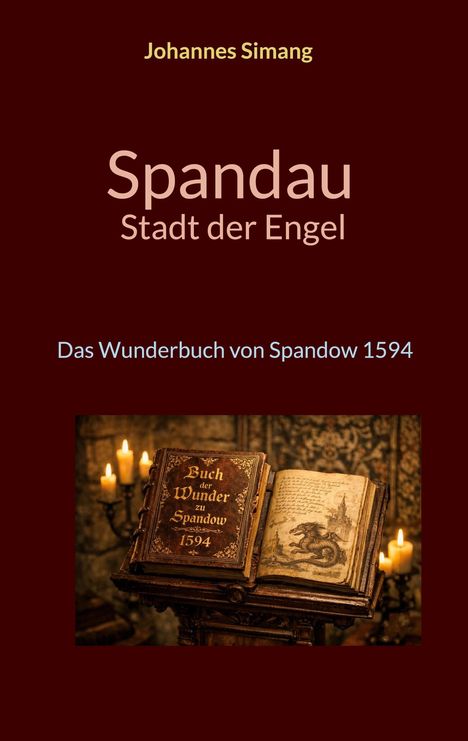 "Johannes Simang. Spandau: Stadt der Engel. Das Wunderbuch von Spandow 1594." Altes Buch in Kerzenlicht.