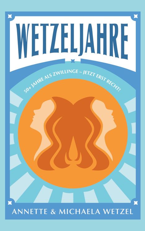 "Wetzeljahre. 50+ Jahre als Zwillinge – jetzt erst recht! Annette & Michaela Wetzel." Illustration mit zwei Profilen.
