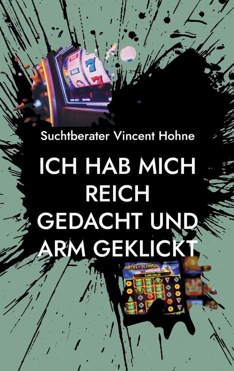 Text: "Suchtberater Vincent Hohne. ICH HAB MICH REICH GEDACHT UND ARM GEKLICKT." Farbkleckse über Spielautomatenbildern.