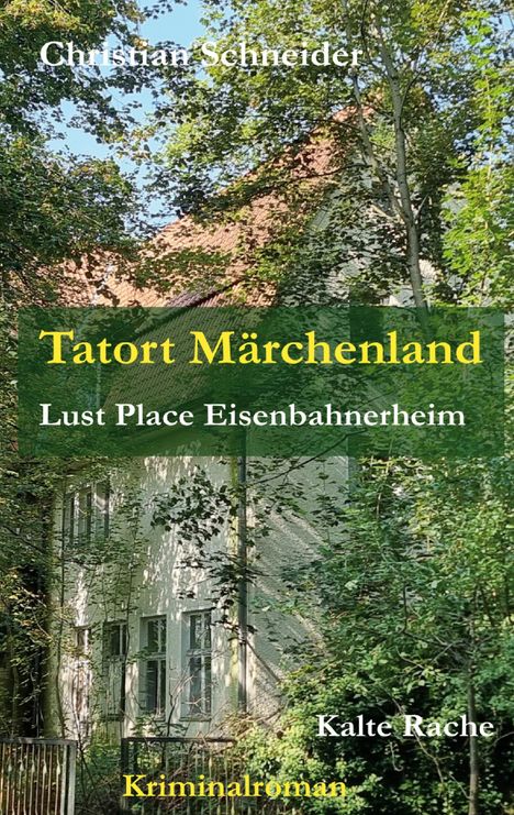 "Christian Schneider", "Tatort Märchenland", "Lust Place Eisenbahnerheim", "Kalte Rache", "Kriminalroman". Gebäude im Wald.